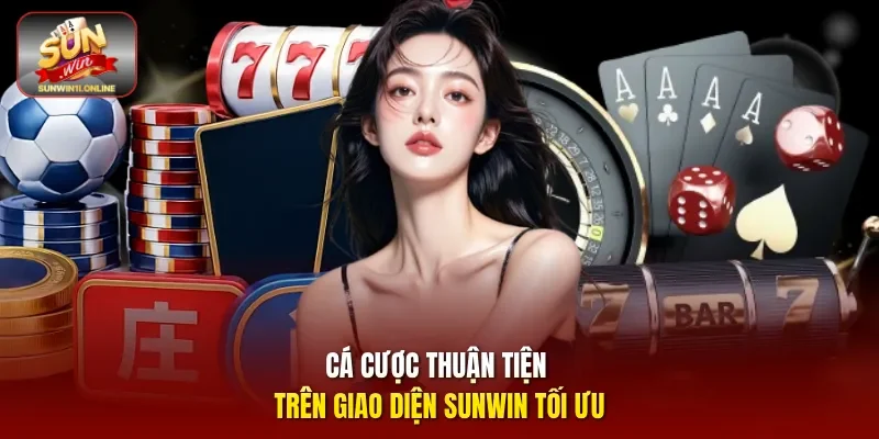 Cá cược thuận tiện trên giao diện Sunwin tối ưu