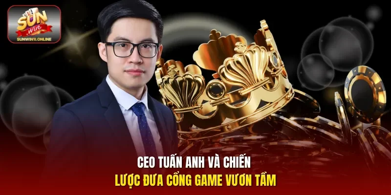 CEO Tuấn Anh và chiến lược đưa cổng game vươn tầm