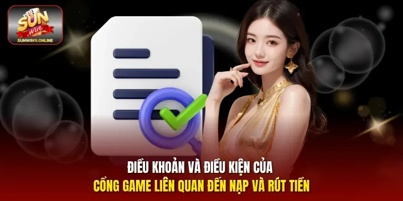 Điều khoản và điều kiện của cổng game liên quan đến nạp và rút tiền 