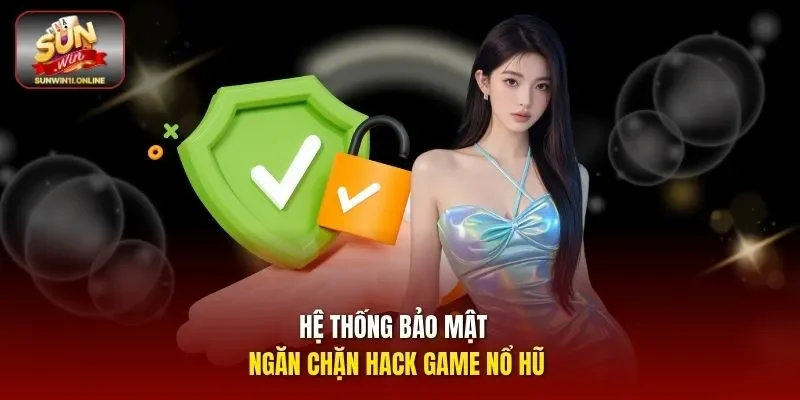 Hệ thống bảo mật ngăn chặn hack game nổ hũ