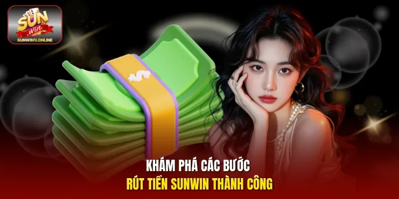 Khám phá các bước rút tiền Sunwin thành công