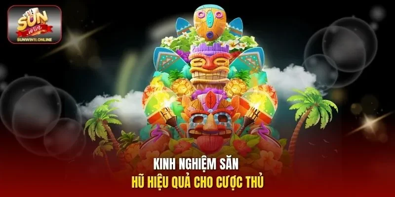 Kinh nghiệm săn hũ hiệu quả cho cược thủ