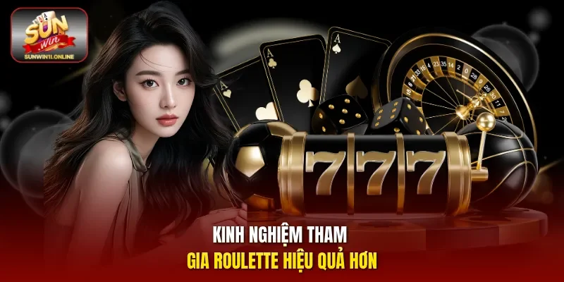 Kinh nghiệm tham gia Roulette hiệu quả hơn