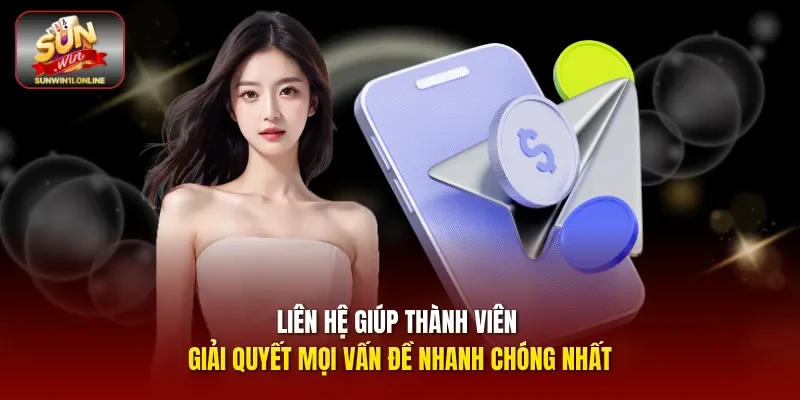 Liên hệ giúp thành viên giải quyết mọi vấn đề nhanh chóng nhất.