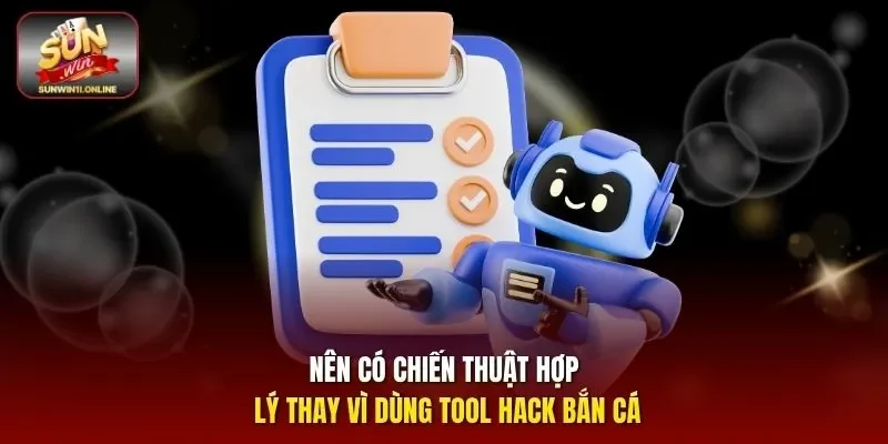 Nên có chiến thuật hợp lý thay vì dùng tool hack bắn cá