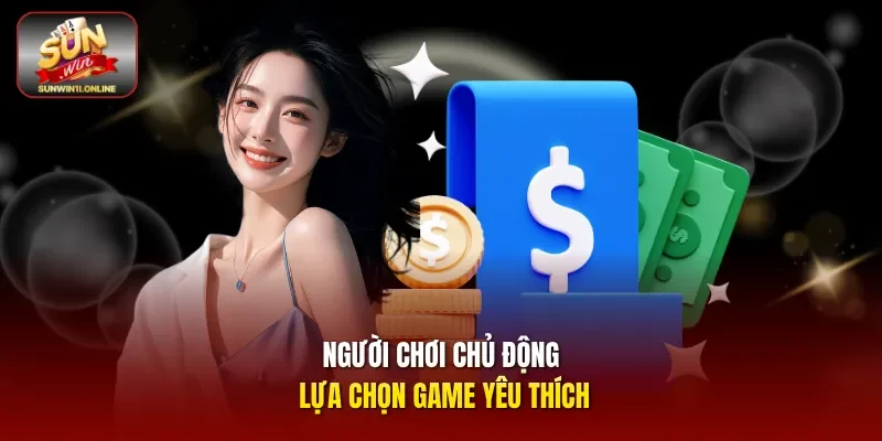 Người chơi chủ động lựa chọn game yêu thích