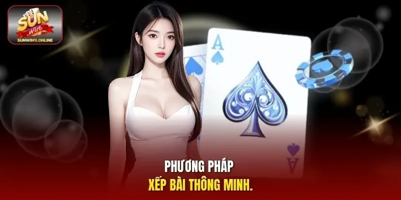 Phương pháp xếp bài thông minh.