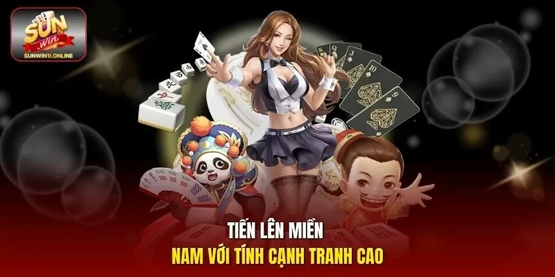 Tiến lên miền Nam với tính cạnh tranh cao