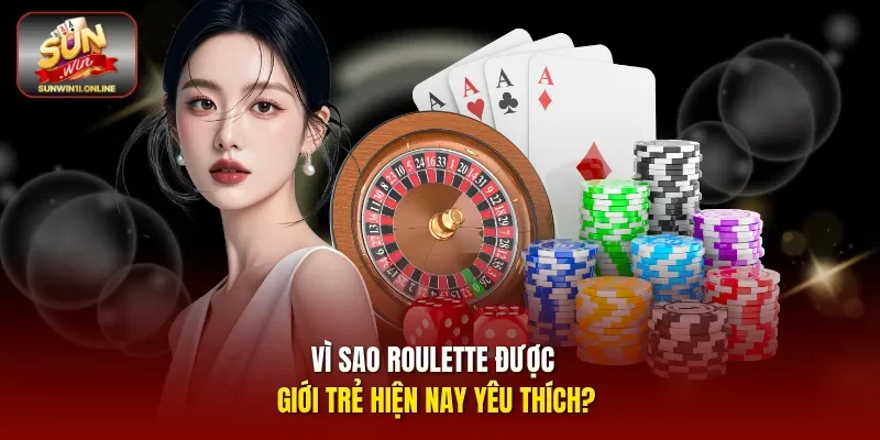 Vì sao Roulette được giới trẻ hiện nay yêu thích?
